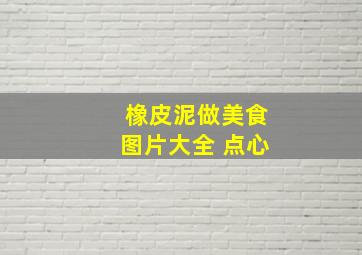 橡皮泥做美食图片大全 点心